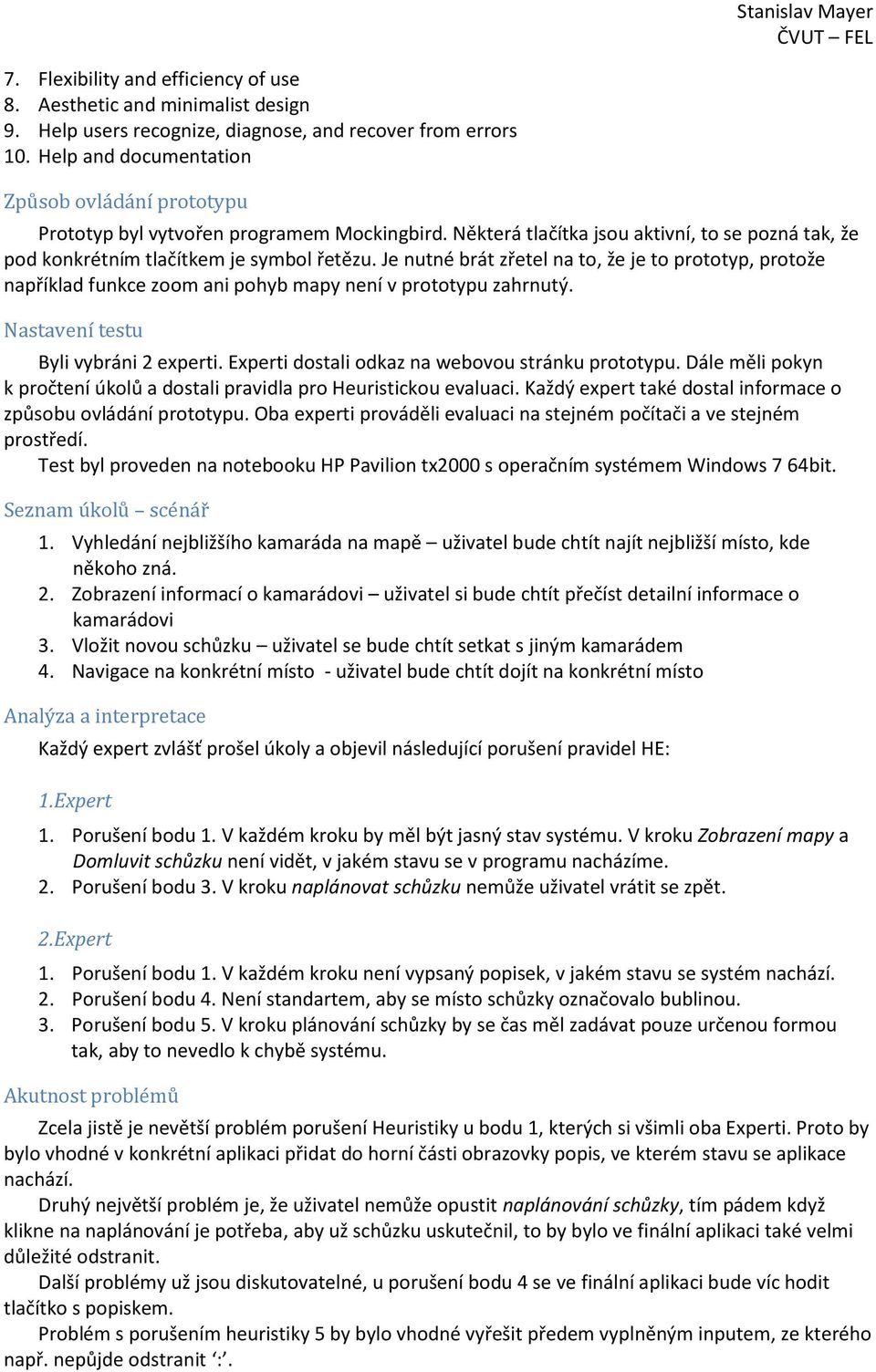 Je nutné brát zřetel na to, že je to prototyp, protože například funkce zoom ani pohyb mapy není v prototypu zahrnutý. Nastavení testu Byli vybráni 2 experti.