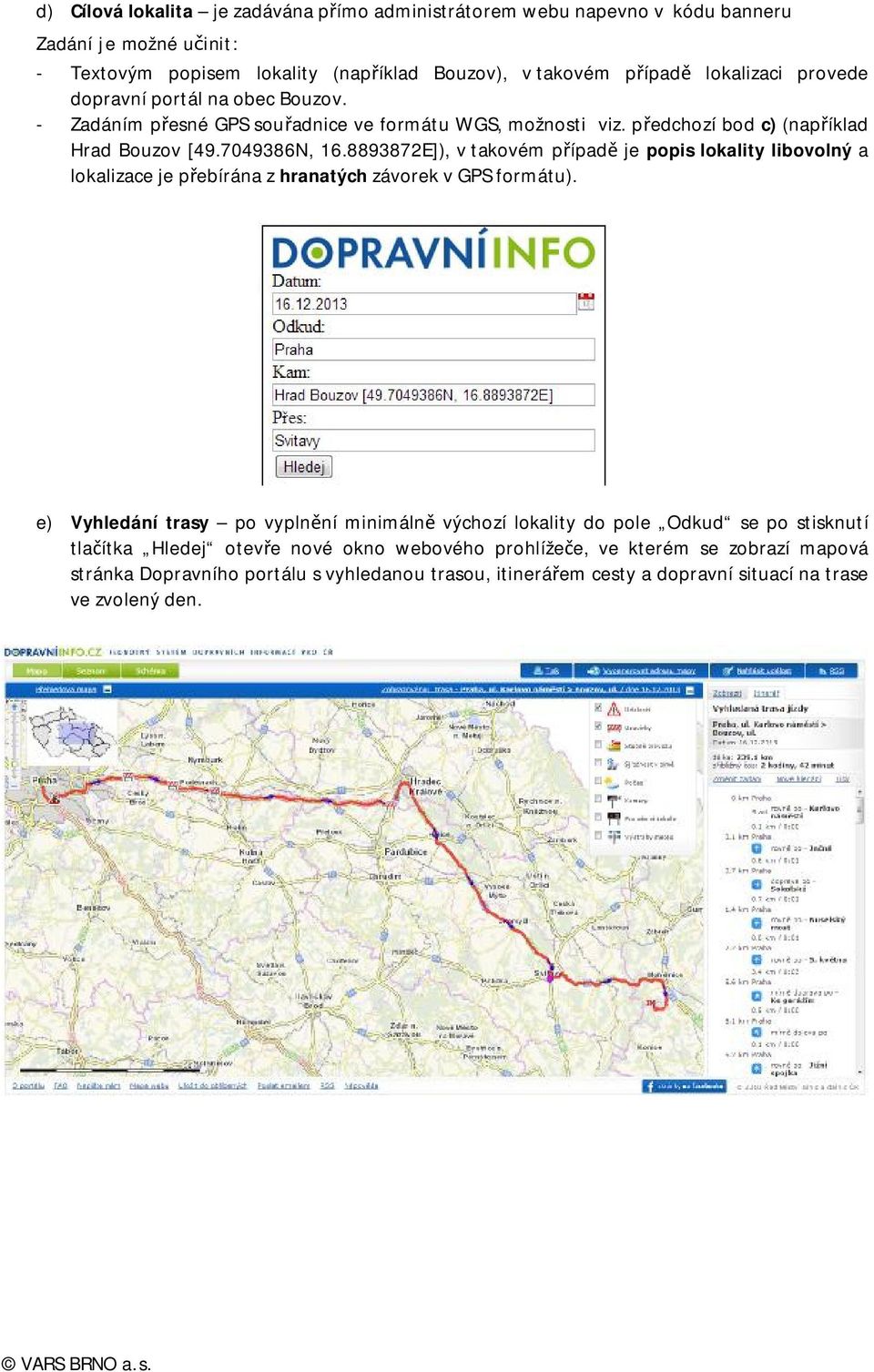 8893872E]), v takovém případě je popis lokality libovolný a lokalizace je přebírána z hranatých závorek v GPS formátu).