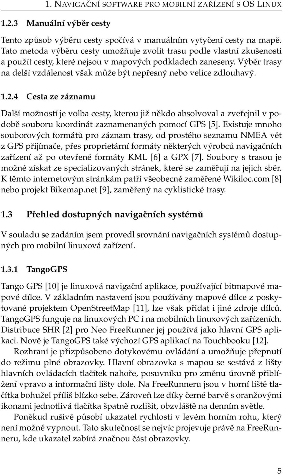 Výběr trasy na delší vzdálenost však může být nepřesný nebo velice zdlouhavý. 1.2.