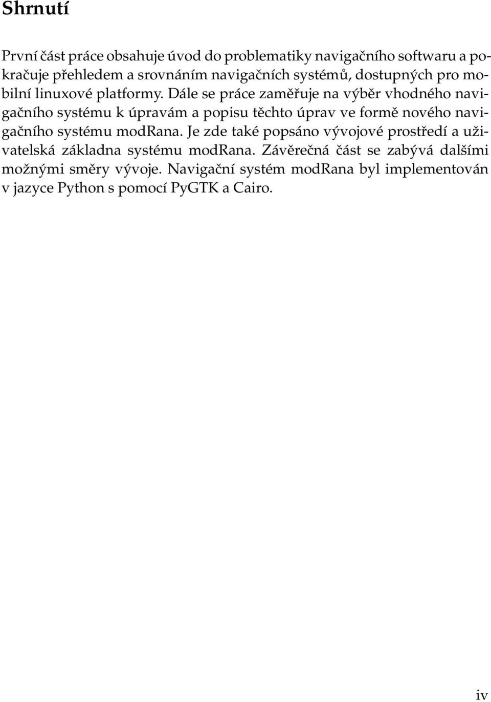 Dále se práce zaměřuje na výběr vhodného navigačního systému k úpravám a popisu těchto úprav ve formě nového navigačního systému