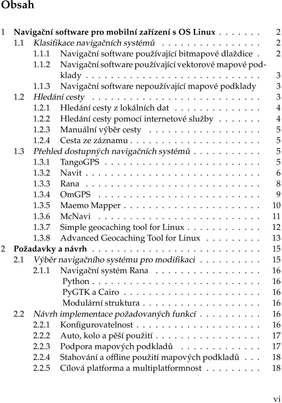 ...... 4 1.2.3 Manuální výběr cesty.................. 5 1.2.4 Cesta ze záznamu..................... 5 1.3 Přehled dostupných navigačních systémů........... 5 1.3.1 TangoGPS......................... 5 1.3.2 Navit.