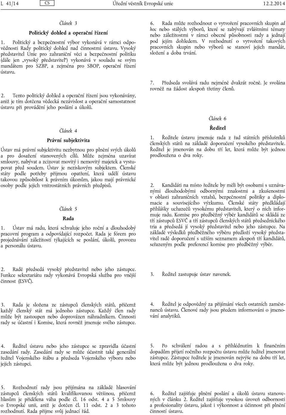 Tento politický dohled a operační řízení jsou vykonávány, aniž je tím dotčena vědecká nezávislost a operační samostatnost ústavu při provádění jeho poslání a úkolů.