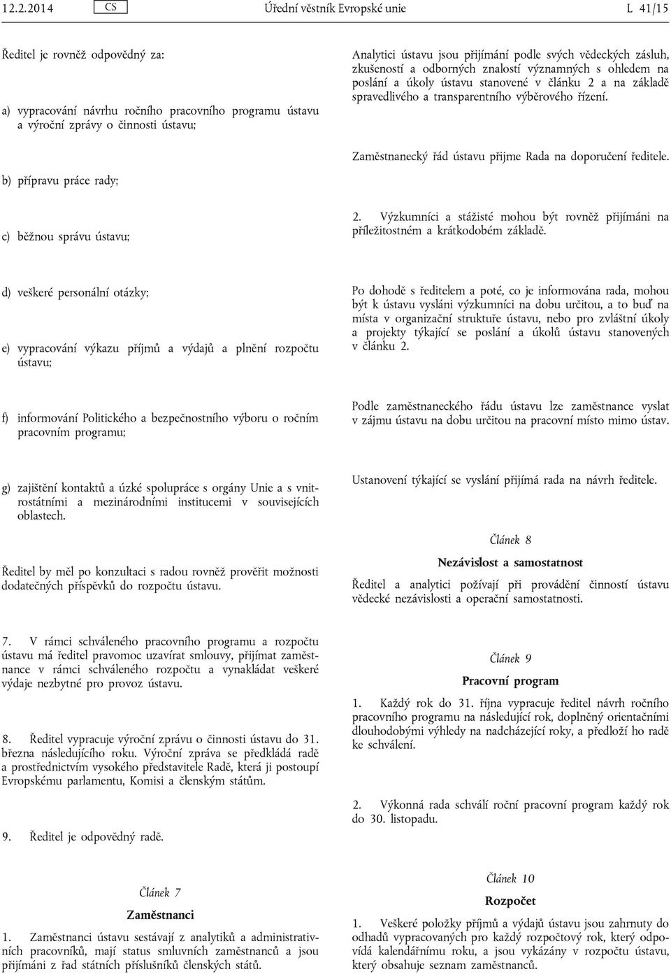řízení. Zaměstnanecký řád ústavu přijme Rada na doporučení ředitele. b) přípravu práce rady; c) běžnou správu ústavu; 2.