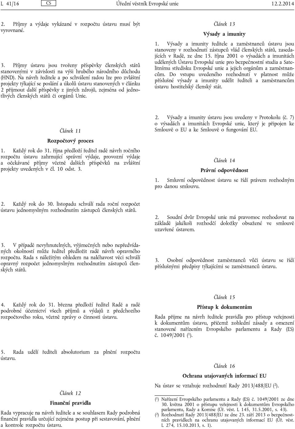 Na návrh ředitele a po schválení radou lze pro zvláštní projekty týkající se poslání a úkolů ústavu stanovených v článku 2 přijmout další příspěvky z jiných zdrojů, zejména od jednotlivých členských