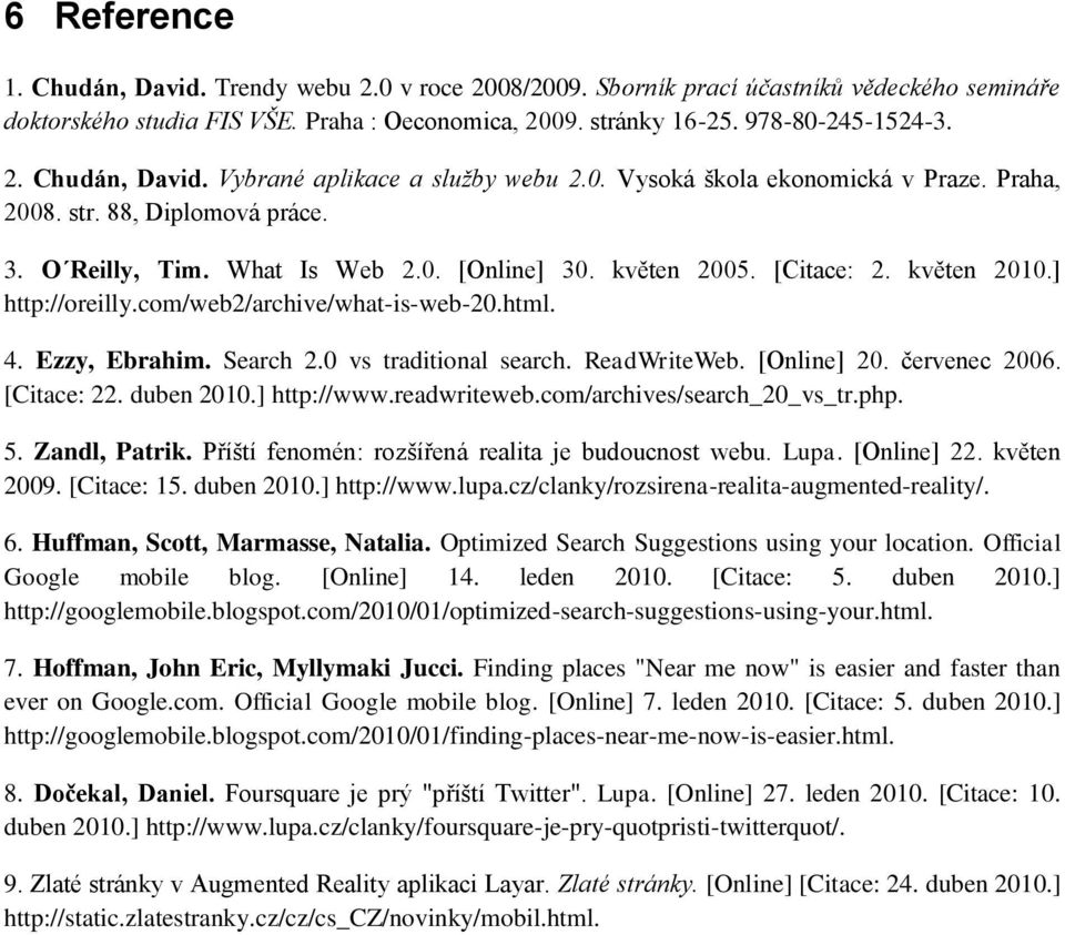 com/web2/archive/what-is-web-20.html. 4. Ezzy, Ebrahim. Search 2.0 vs traditional search. ReadWriteWeb. [Online] 20. červenec 2006. [Citace: 22. duben 2010.] http://www.readwriteweb.