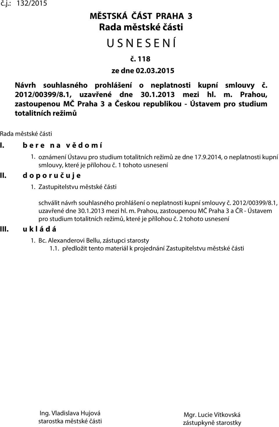 oznámení Ústavu pro studium totalitních režimů ze dne 17.9.2014, o neplatnosti kupní smlouvy, které je přílohou č. 1 tohoto usnesení d o p o r u č u j e 1. Zastupitelstvu městské části III.