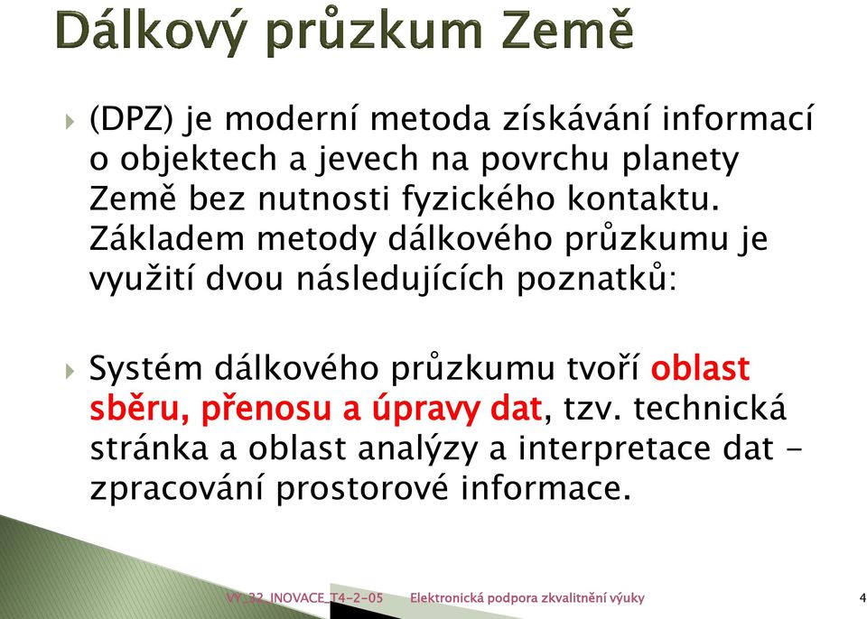 Základem metody dálkového průzkumu je využití dvou následujících poznatků: Systém dálkového průzkumu