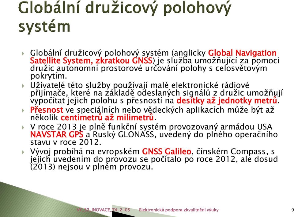 Přesnost ve speciálních nebo vědeckých aplikacích může být až několik centimetrů až milimetrů.