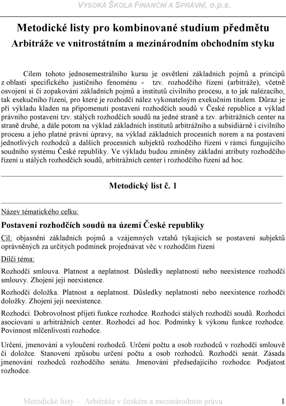 rozhodčího řízení (arbitráže), včetně osvojení si či zopakování základních pojmů a institutů civilního procesu, a to jak nalézacího, tak exekučního řízení, pro které je rozhodčí nález vykonatelným