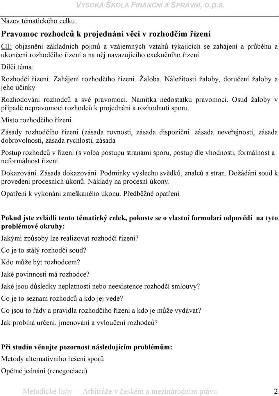 exekučního řízení Dílčí téma: Rozhodčí řízení. Zahájení rozhodčího řízení. Žaloba. Náležitosti žaloby, doručení žaloby a jeho účinky. Rozhodování rozhodců a své pravomoci.