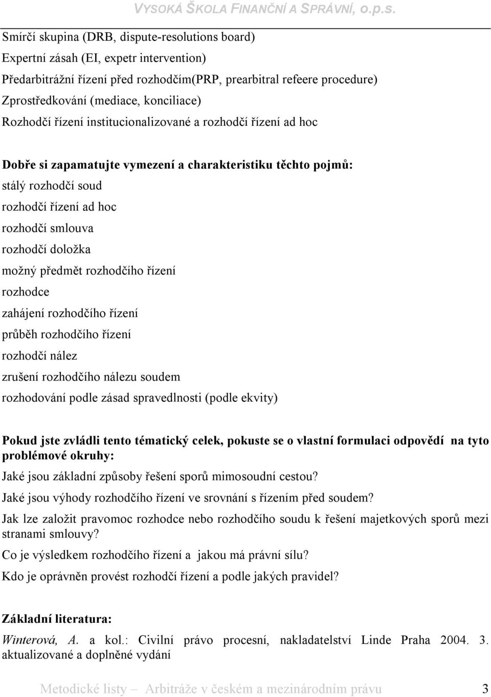 doložka možný předmět rozhodčího řízení rozhodce zahájení rozhodčího řízení průběh rozhodčího řízení rozhodčí nález zrušení rozhodčího nálezu soudem rozhodování podle zásad spravedlnosti (podle