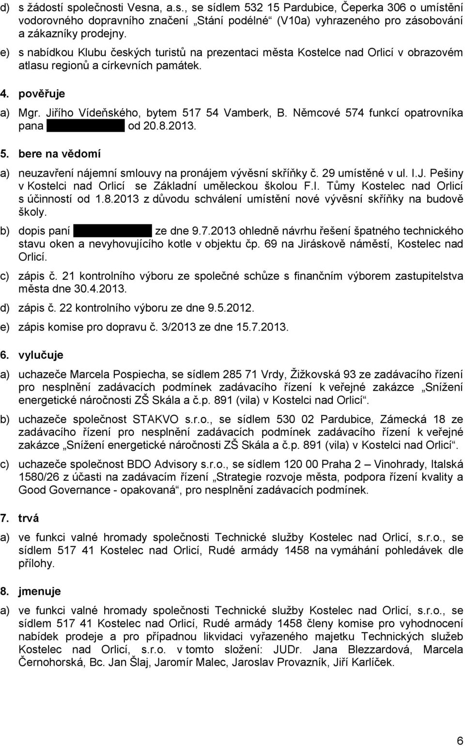 Němcové 574 funkcí opatrovníka pana. od 20.8.2013. 5. bere na vědomí a) neuzavření nájemní smlouvy na pronájem vývěsní skříňky č. 29 umístěné v ul. I.J.