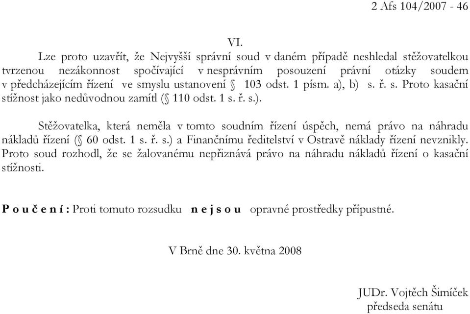 smyslu ustanovení 103 odst. 1 písm. a), b) s. ř. s. Proto kasační stížnost jako nedůvodnou zamítl ( 110 odst. 1 s. ř. s.). Stěžovatelka, která neměla v tomto soudním řízení úspěch, nemá právo na náhradu nákladů řízení ( 60 odst.