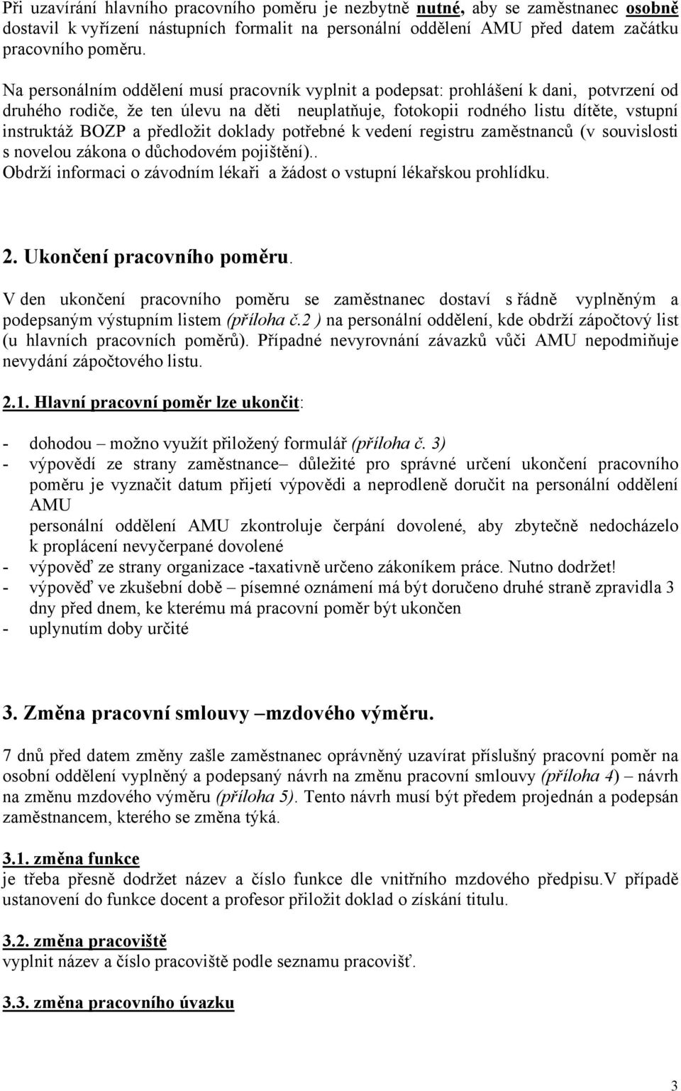 předložit doklady potřebné k vedení registru zaměstnanců (v souvislosti s novelou zákona o důchodovém pojištění).. Obdrží informaci o závodním lékaři a žádost o vstupní lékařskou prohlídku. 2.