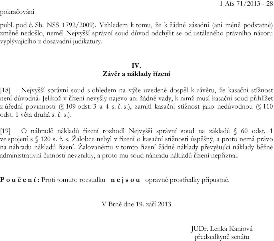 Závěr a náklady řízení [18] Nejvyšší správní soud s ohledem na výše uvedené dospěl k závěru, že kasační stížnost není důvodná.