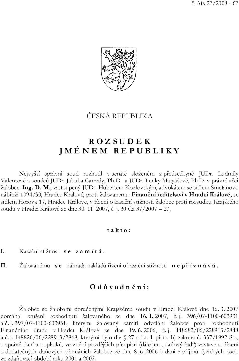 Hubertem Kozlovským, advokátem se sídlem Smetanovo nábřeží 1094/30, Hradec Králové, proti žalovanému: Finanční ředitelství v Hradci Králové, se sídlem Horova 17, Hradec Králové, v řízeni o kasační