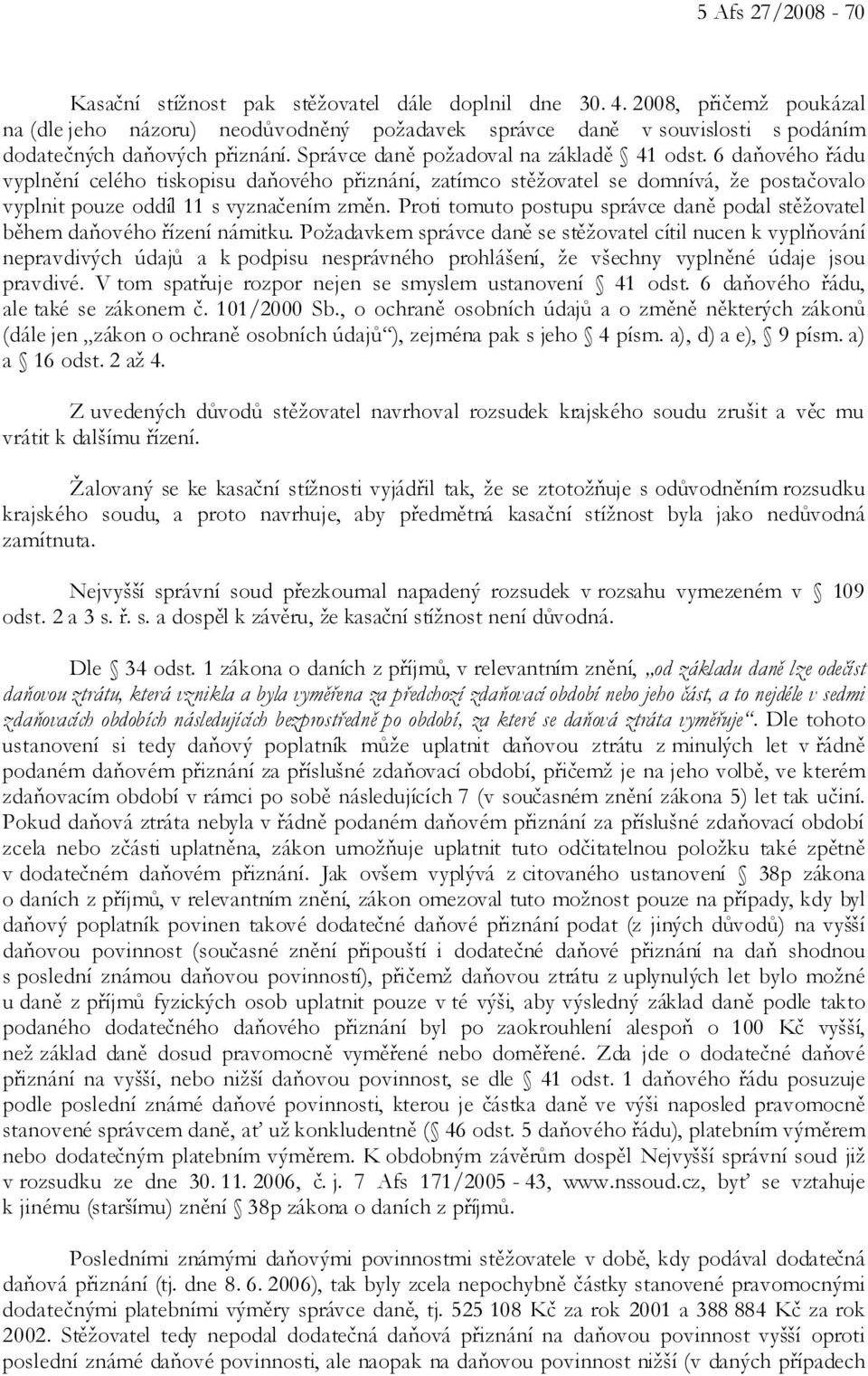 6 daňového řádu vyplnění celého tiskopisu daňového přiznání, zatímco stěžovatel se domnívá, že postačovalo vyplnit pouze oddíl 11 s vyznačením změn.