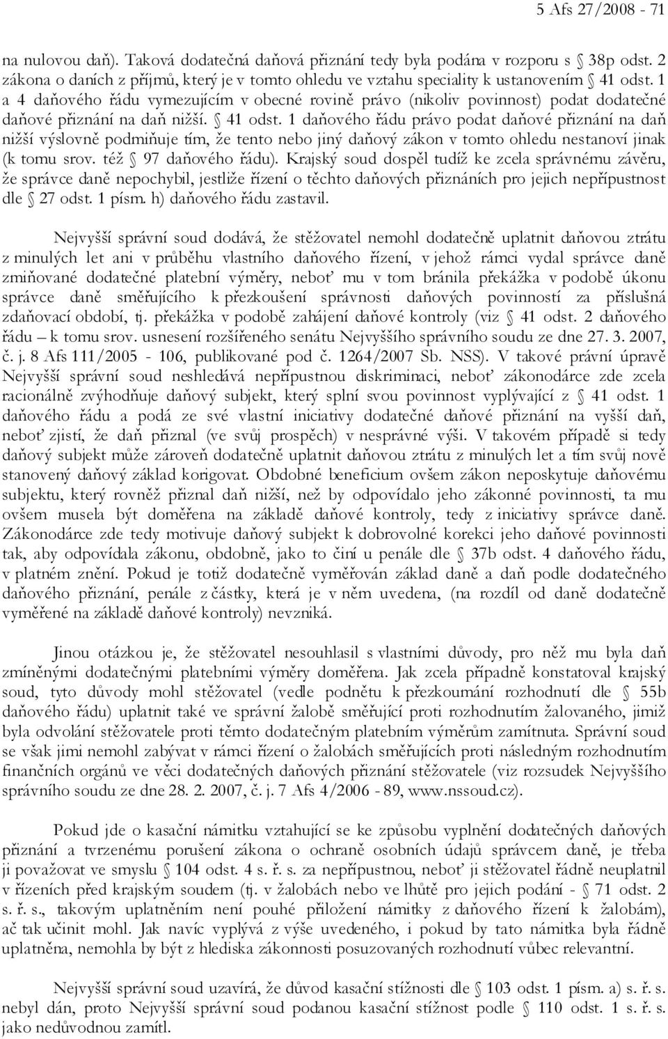 1 a 4 daňového řádu vymezujícím v obecné rovině právo (nikoliv povinnost) podat dodatečné daňové přiznání na daň nižší. 41 odst.