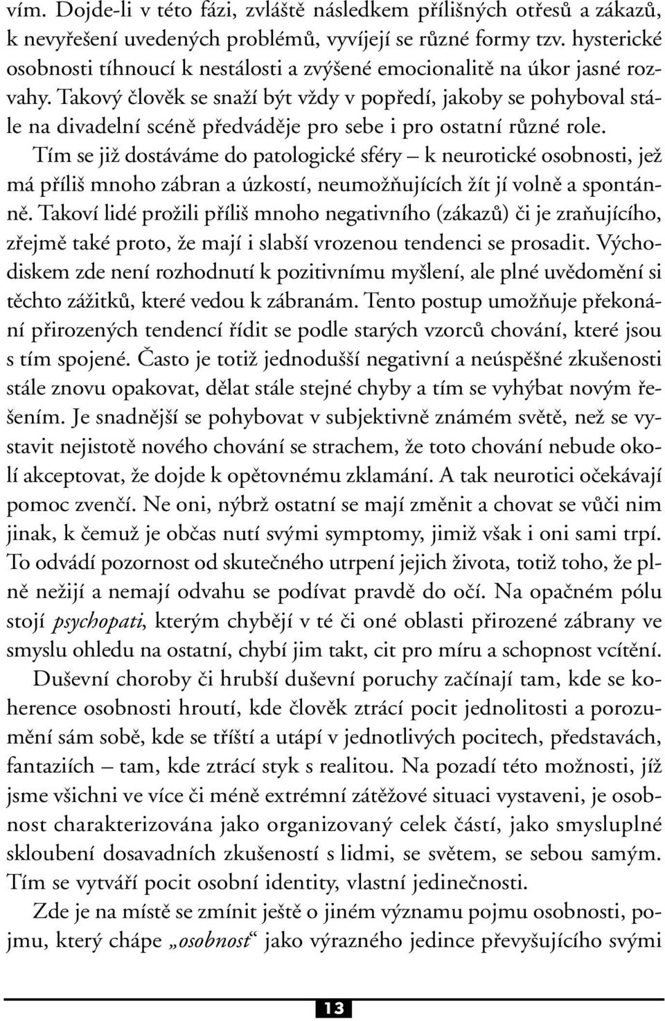 Takov ËlovÏk se snaûì b t vûdy v pop edì, jakoby se pohyboval st - le na divadelnì scènï p edv dïje pro sebe i pro ostatnì r znè role.