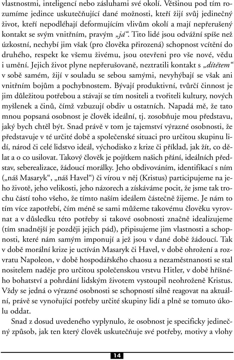 Tito lidè jsou odv ûnì spìöe neû zkostnì, nechybì jim vöak (pro ËlovÏka p irozen ) schopnost vcìtïnì do druhèho, respekt ke vöemu ûivèmu, jsou otev eni pro vöe novè, vïdu i umïnì.