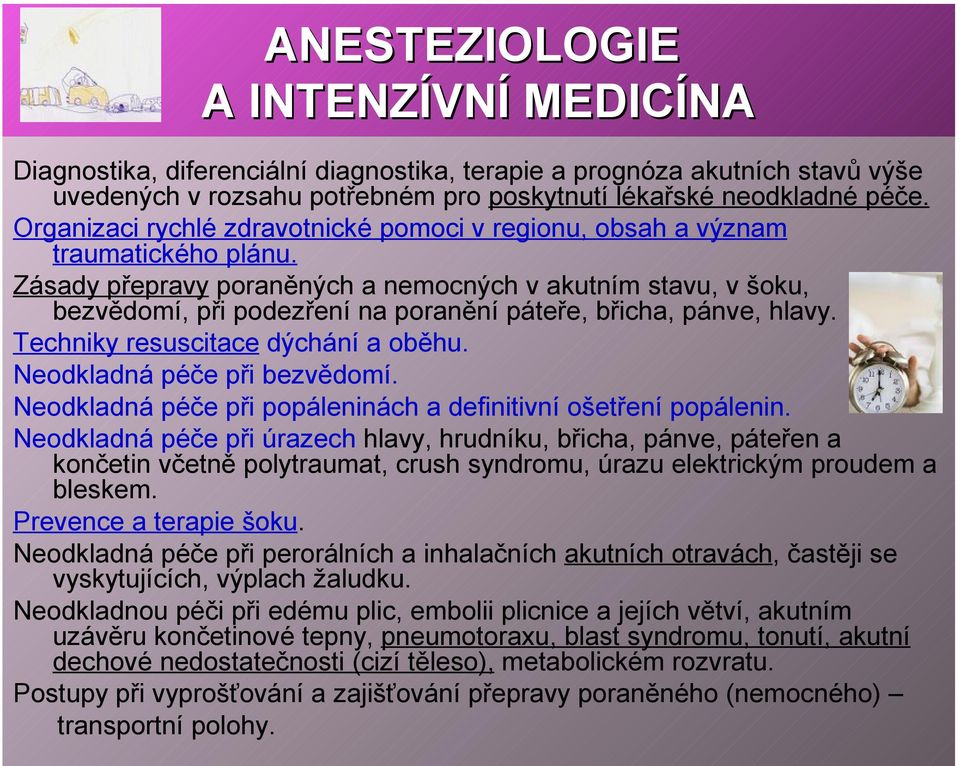 Zásady přepravy poraněných a nemocných v akutním stavu, v šoku, bezvědomí, při podezření na poranění páteře, břicha, pánve, hlavy. Techniky resuscitace dýchání a oběhu. Neodkladná péče při bezvědomí.