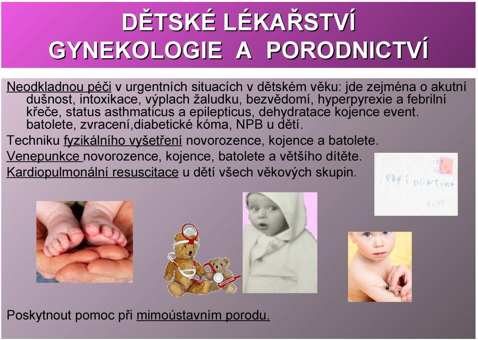 batolete, zvracení,diabetické kóma, NPB u dětí. Techniku fyzikálního vyšetření novorozence, kojence a batolete.