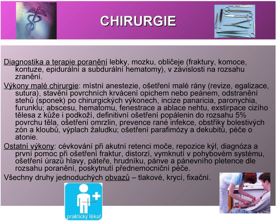 panaricia, paronychia, furunklu; abscesu, hematomu, fenestrace a ablace nehtu, exstirpace cizího tělesa z kůže i podkoží, definitivní ošetření popálenin do rozsahu 5% povrchu těla, ošetření omrzlin,