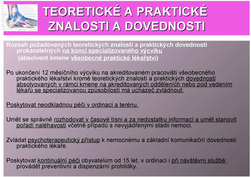 akreditovaných odděleních nebo pod vedením lékařů se specializovanou způsobilostí má uchazeč zvládnout: Poskytovat neodkladnou péči v ordinaci a terénu.