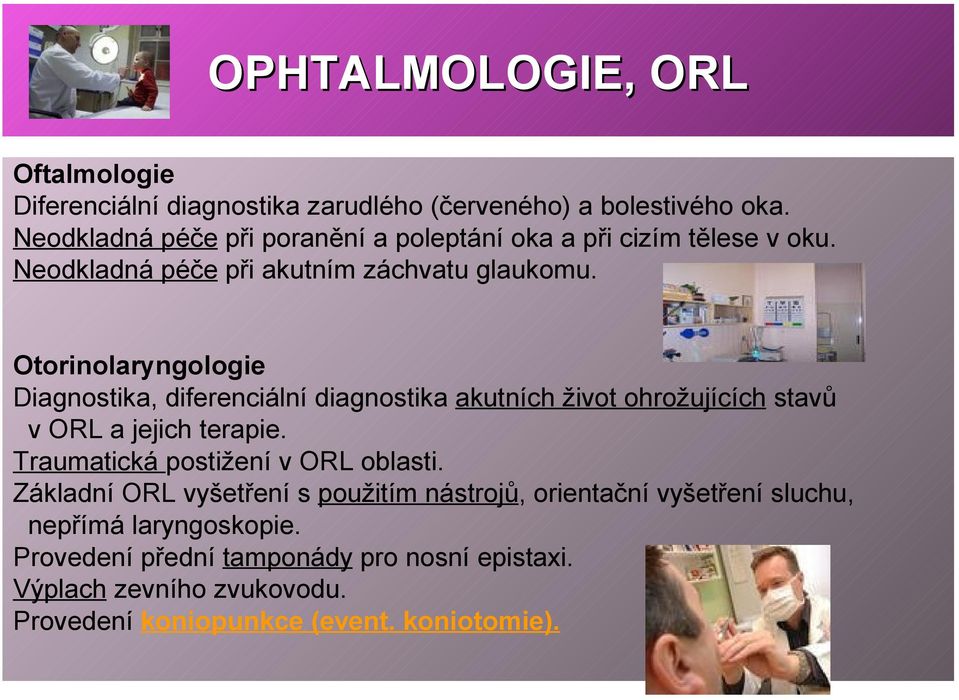 Otorinolaryngologie Diagnostika, diferenciální diagnostika akutních život ohrožujících stavů v ORL a jejich terapie.
