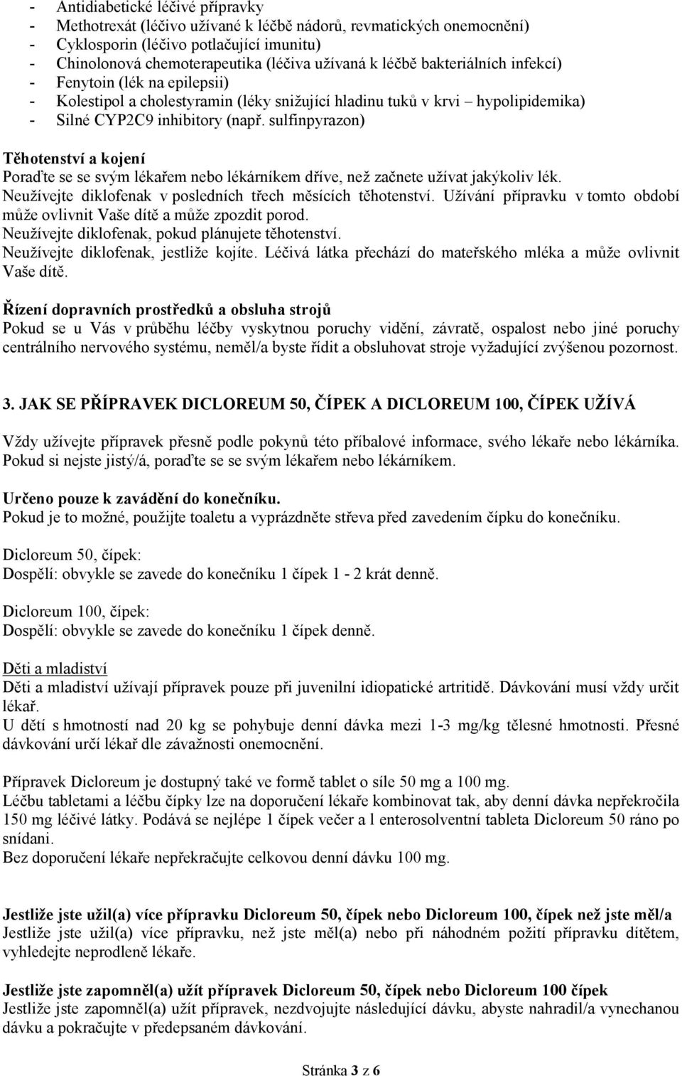 sulfinpyrazon) Těhotenství a kojení Poraďte se se svým lékařem nebo lékárníkem dříve, než začnete užívat jakýkoliv lék. Neužívejte diklofenak v posledních třech měsících těhotenství.