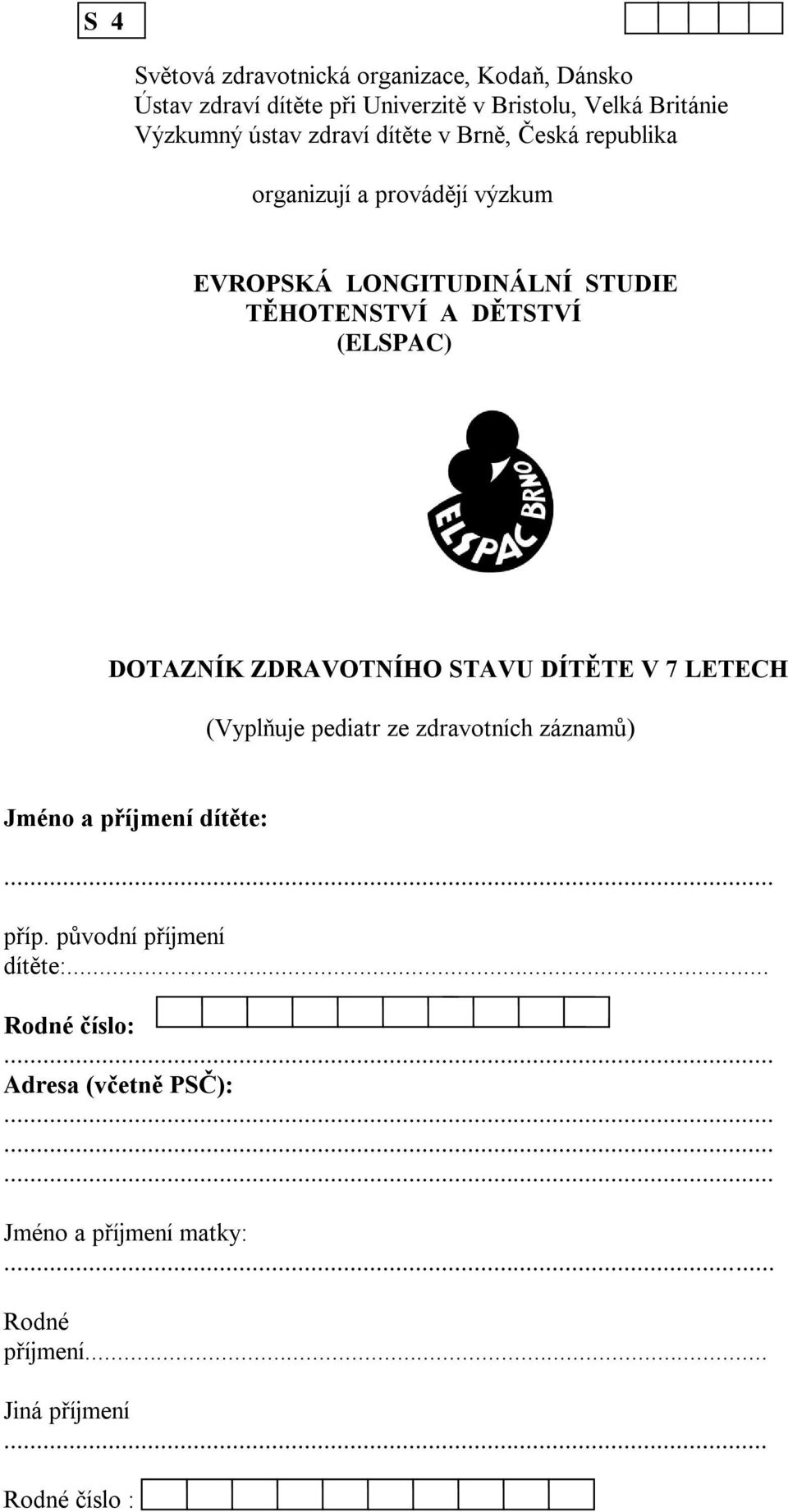 DOTAZNÍK ZDRAVOTNÍHO STAVU DÍTĚTE V 7 LETECH (Vyplňuje pediatr ze zdravotních záznamů) Jméno a příjmení dítěte:... příp.