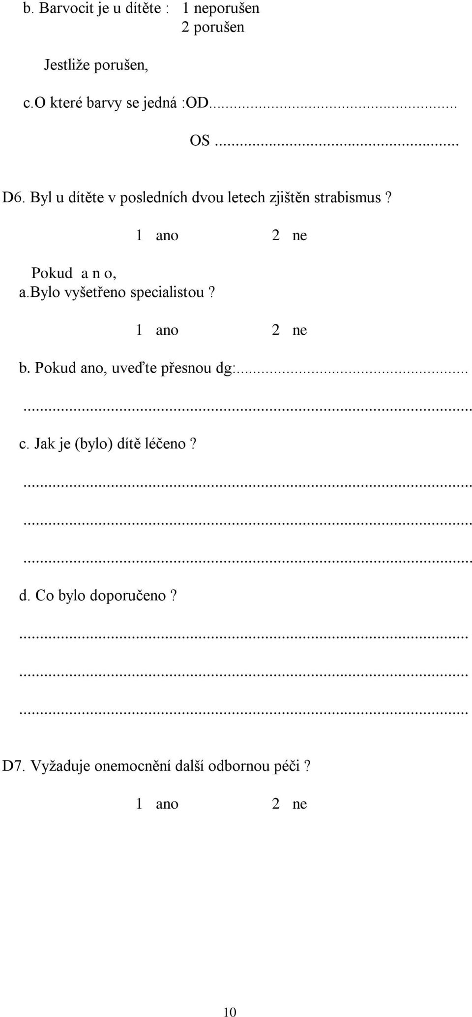 Byl u dítěte v posledních dvou letech zjištěn strabismus? a.