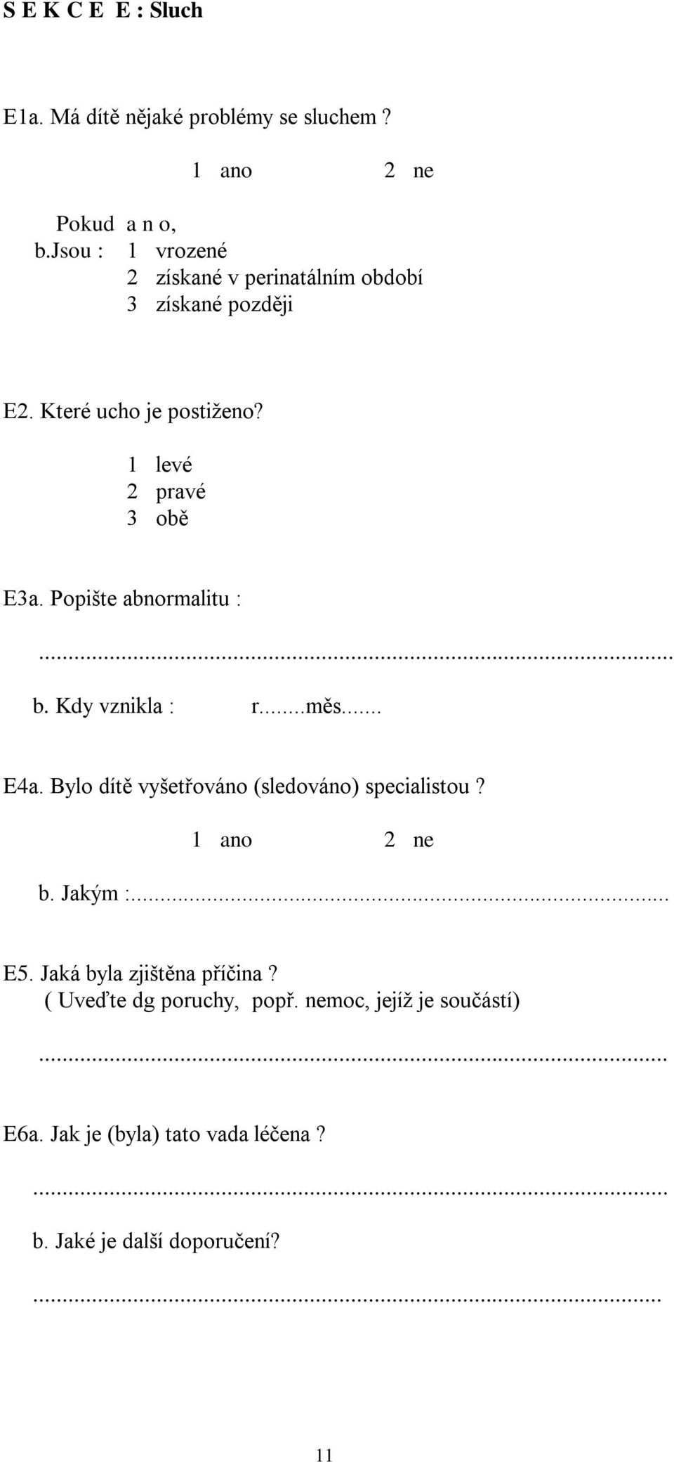 1 levé 2 pravé 3 obě E3a. Popište abnormalitu : b. Kdy vznikla : r...měs... E4a.