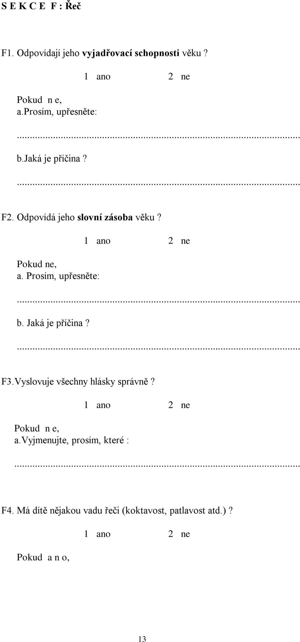 Pokud ne, a. Prosím, upřesněte:.. b. Jaká je příčina?.. F3.