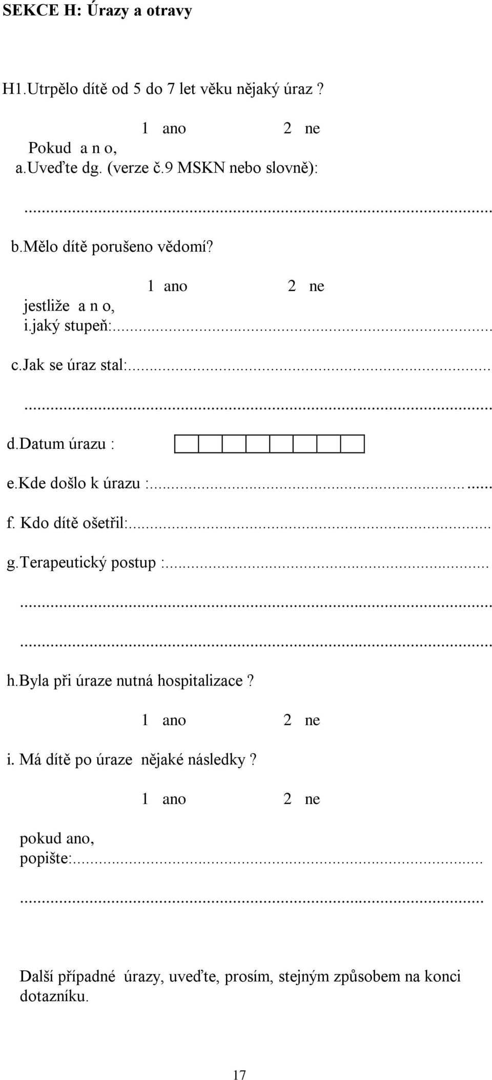 kde došlo k úrazu :... f. Kdo dítě ošetřil:... g.terapeutický postup :..... h.byla při úraze nutná hospitalizace? i.