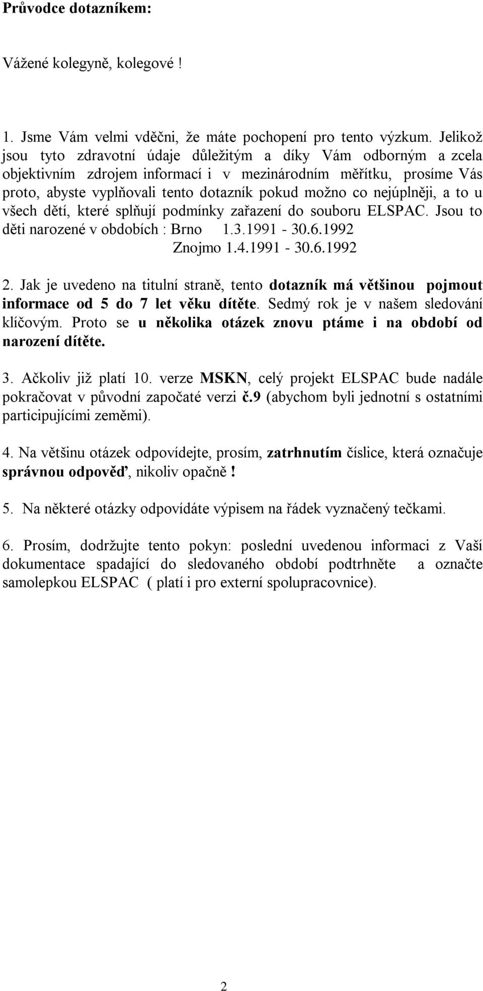 nejúplněji, a to u všech dětí, které splňují podmínky zařazení do souboru ELSPAC. Jsou to děti narozené v obdobích : Brno 1.3.1991-30.6.1992 Znojmo 1.4.1991-30.6.1992 2.