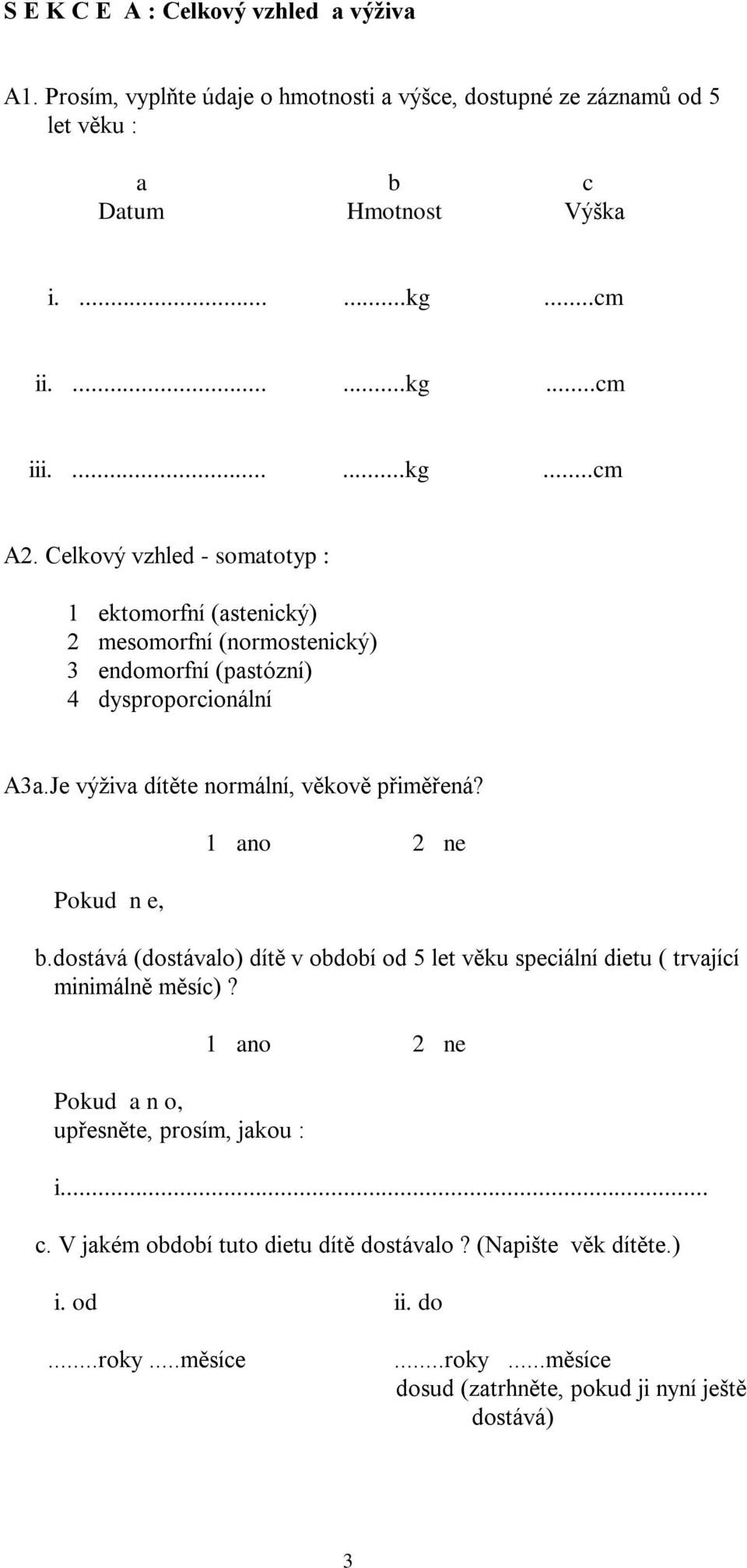 Je výživa dítěte normální, věkově přiměřená? Pokud n e, b.dostává (dostávalo) dítě v období od 5 let věku speciální dietu ( trvající minimálně měsíc)?