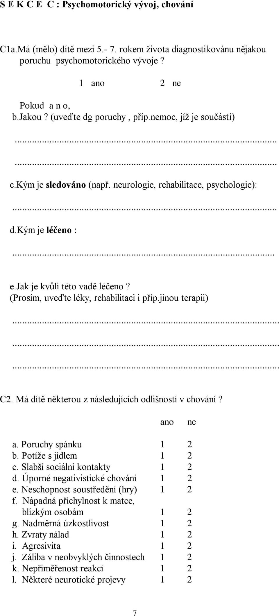 jinou terapii) C2. Má dítě některou z následujících odlišností v chování? ano ne a. Poruchy spánku 1 2 b. Potíže s jídlem 1 2 c. Slabší sociální kontakty 1 2 d. Úporné negativistické chování 1 2 e.