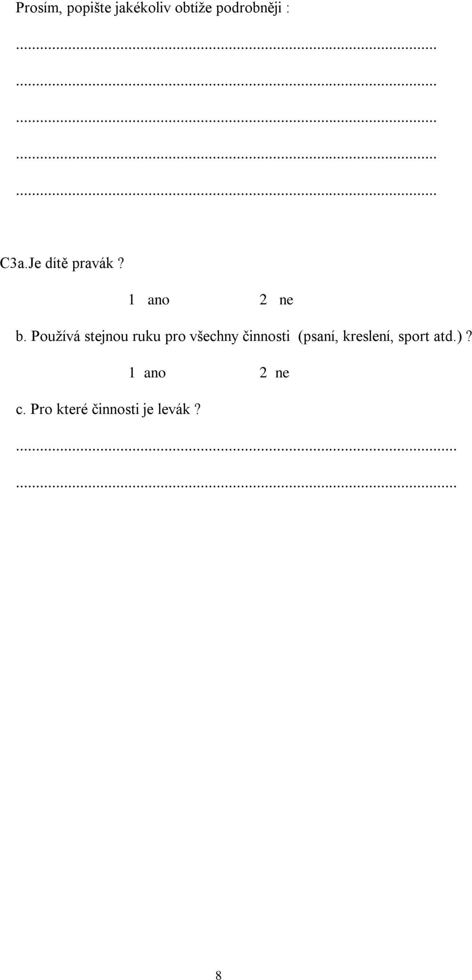 Používá stejnou ruku pro všechny činnosti