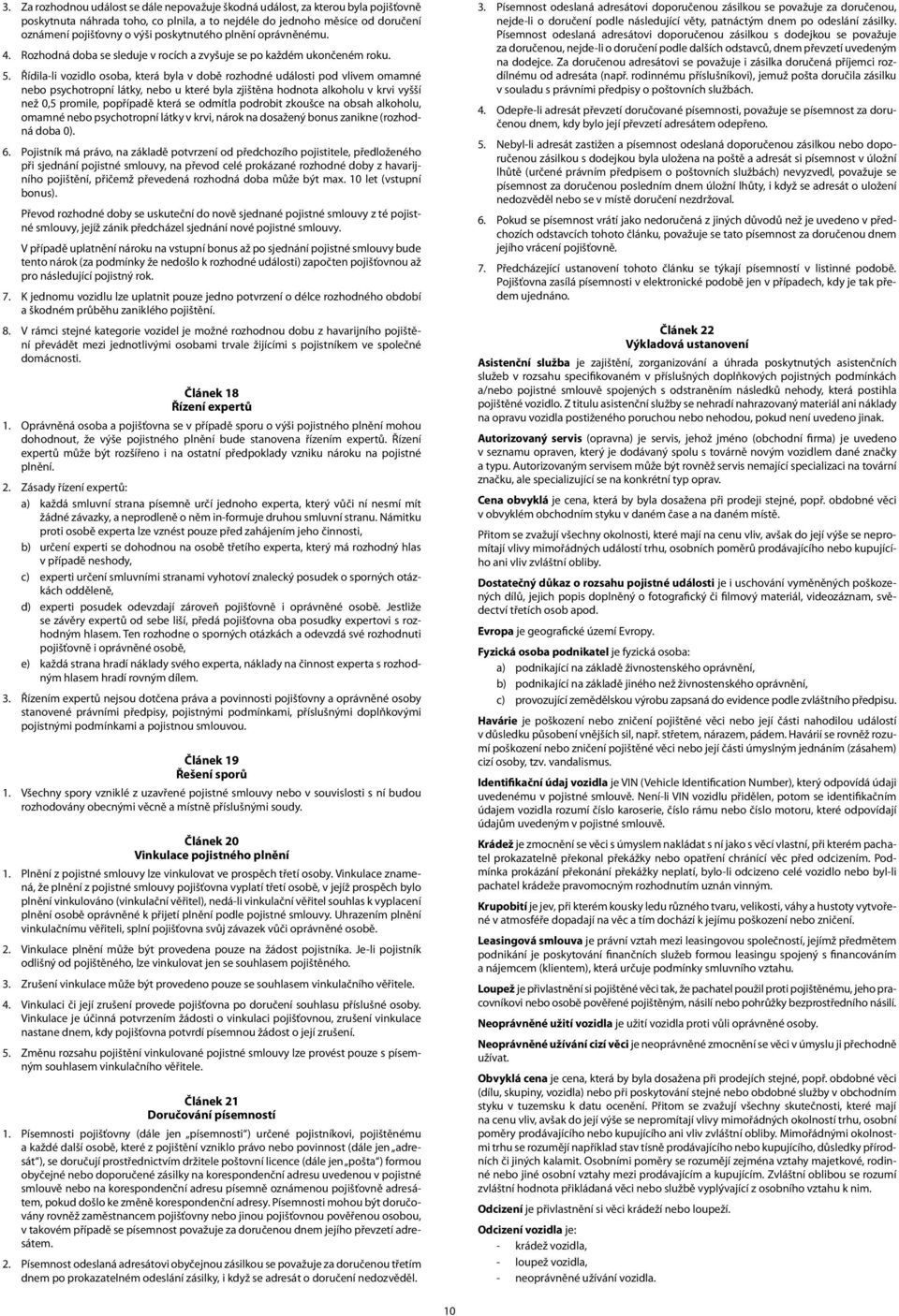 Řídila-li vozidlo osoba, která byla v době rozhodné události pod vlivem omamné nebo psychotropní látky, nebo u které byla zjištěna hodnota alkoholu v krvi vyšší než 0,5 promile, popřípadě která se