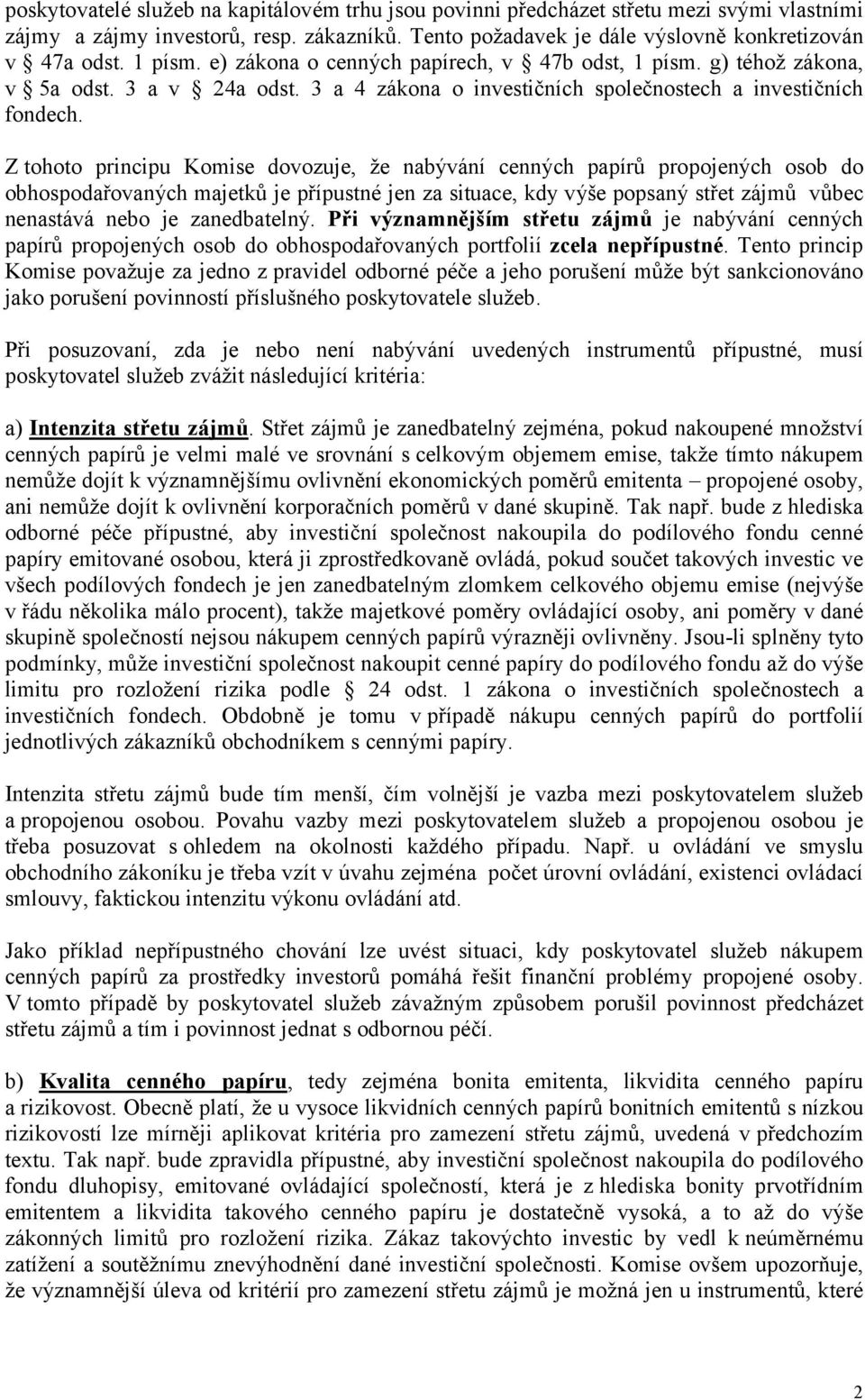 Z tohoto principu Komise dovozuje, že nabývání cenných papírů propojených osob do obhospodařovaných majetků je přípustné jen za situace, kdy výše popsaný střet zájmů vůbec nenastává nebo je