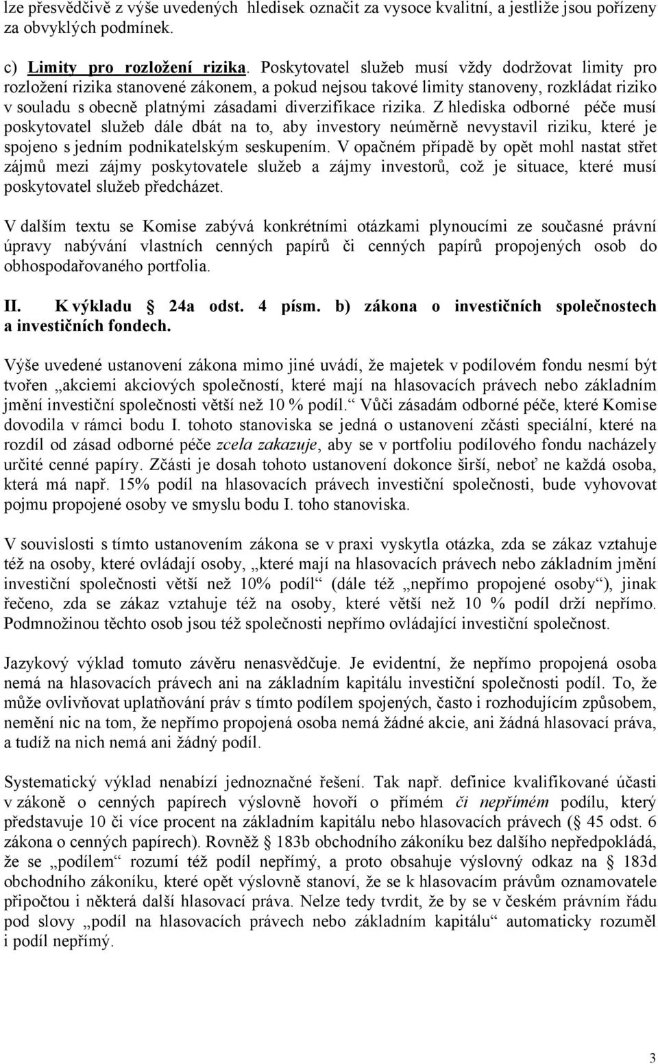 rizika. Z hlediska odborné péče musí poskytovatel služeb dále dbát na to, aby investory neúměrně nevystavil riziku, které je spojeno s jedním podnikatelským seskupením.