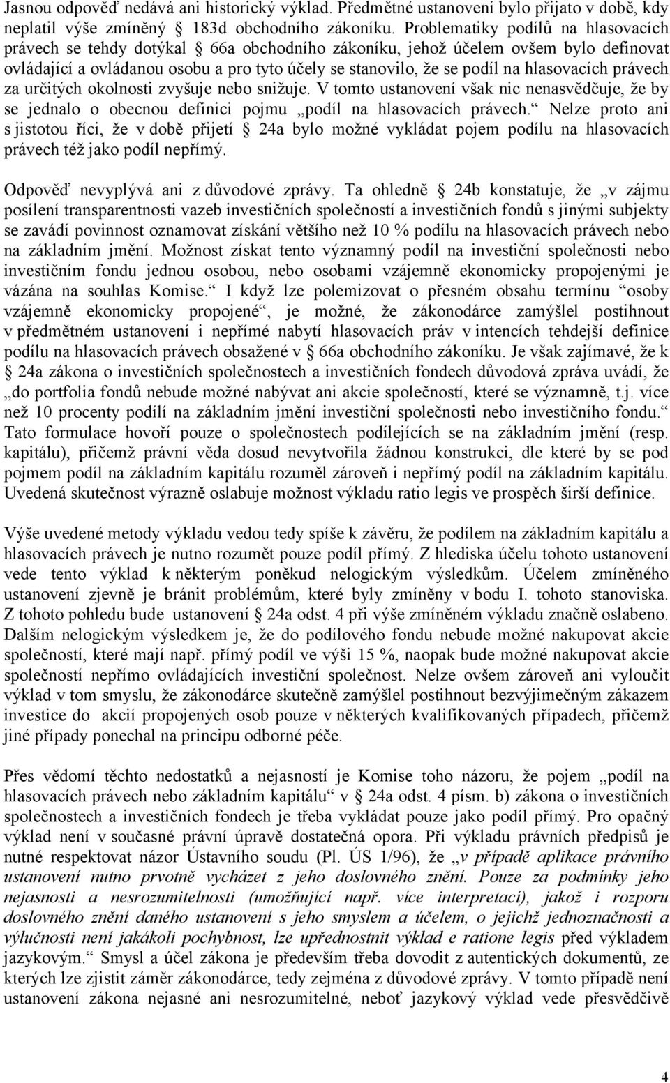 hlasovacích právech za určitých okolnosti zvyšuje nebo snižuje. V tomto ustanovení však nic nenasvědčuje, že by se jednalo o obecnou definici pojmu podíl na hlasovacích právech.