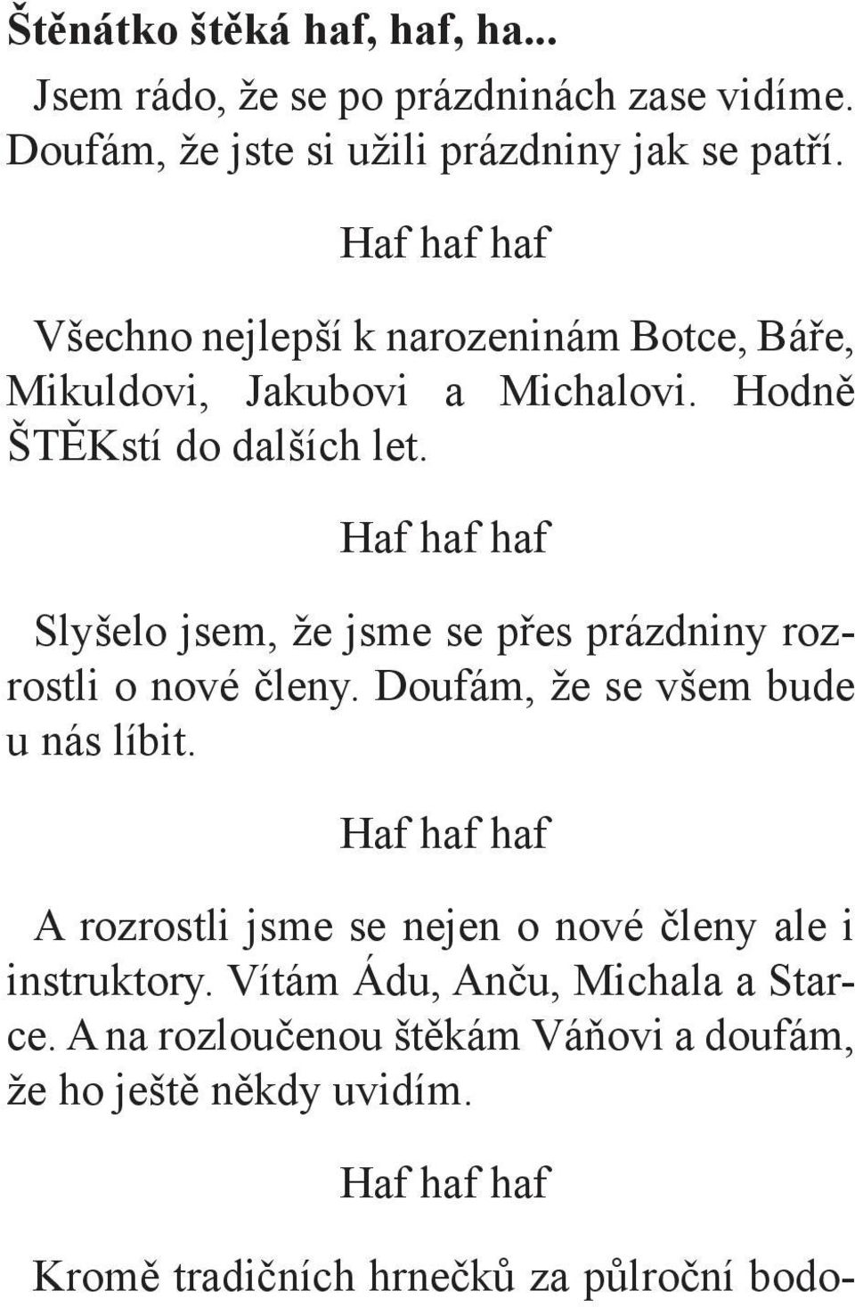 Haf haf haf Slyšelo jsem, že jsme se přes prázdniny rozrostli o nové členy. Doufám, že se všem bude u nás líbit.