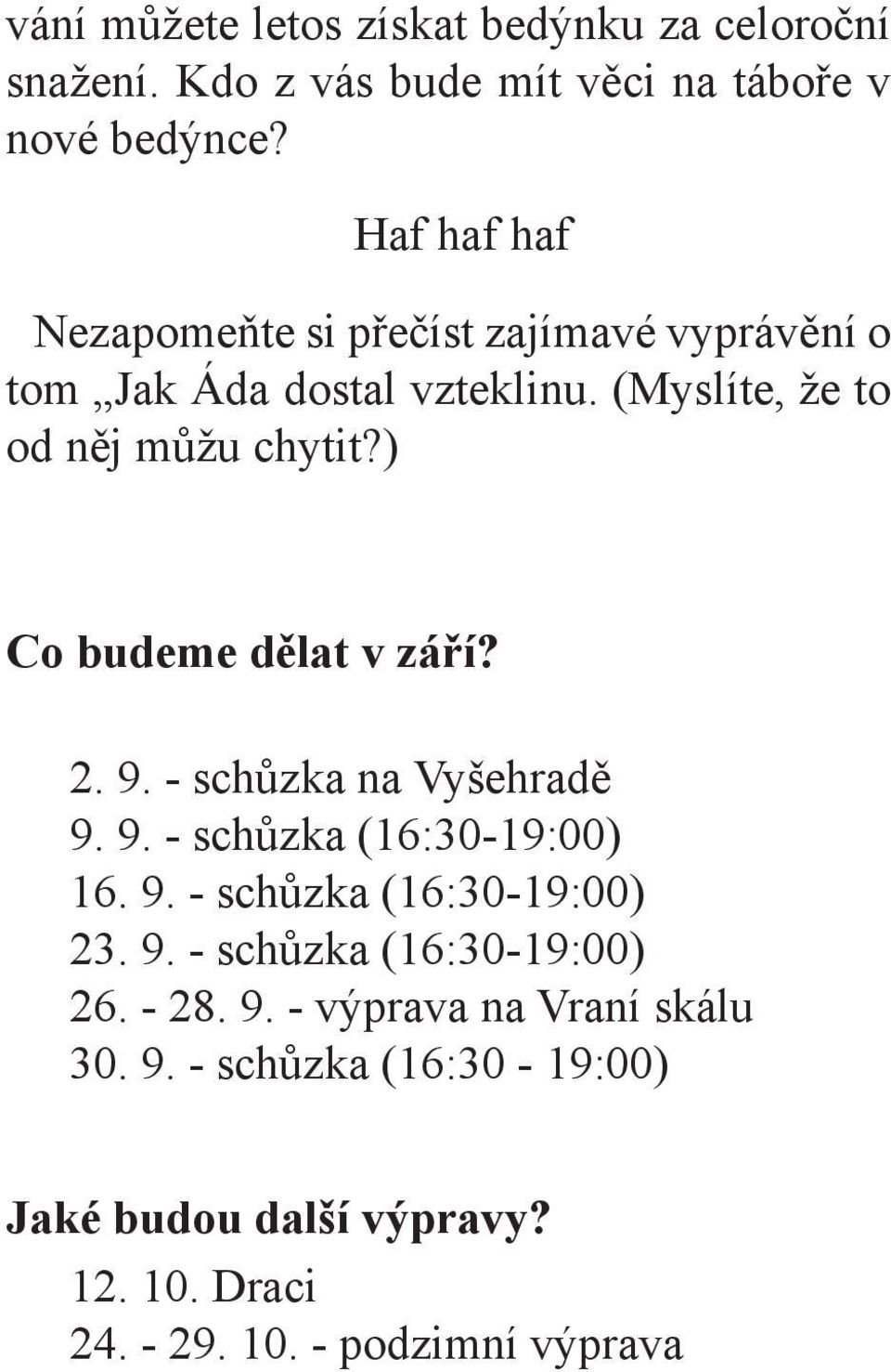 ) Co budeme dělat v září? 2. 9. - schůzka na Vyšehradě 9. 9. - schůzka (16:30-19:00) 16. 9. - schůzka (16:30-19:00) 23. 9. - schůzka (16:30-19:00) 26.