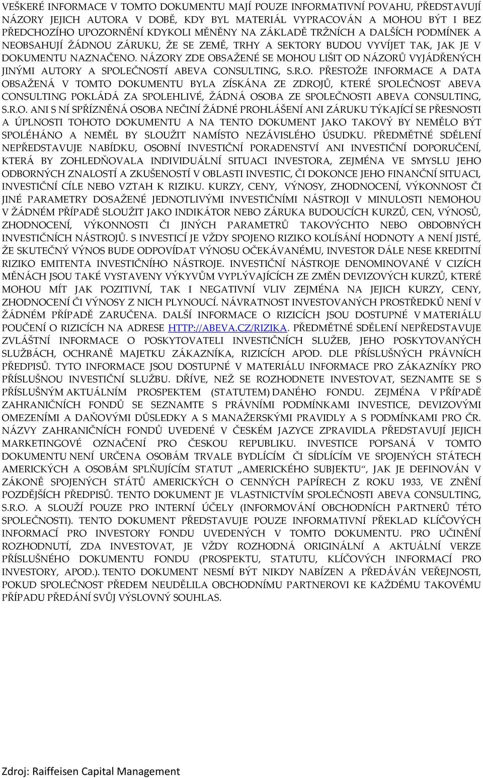 NÁZORY ZDE OBSAŽENÉ SE MOHOU LIŠIT OD NÁZORŮ VYJÁDŘENÝCH JINÝMI AUTORY A SPOLEČNOSTÍ ABEVA CONSULTING, S.R.O. PŘESTOŽE INFORMACE A DATA OBSAŽENÁ V TOMTO DOKUMENTU BYLA ZÍSKÁNA ZE ZDROJŮ, KTERÉ SPOLEČNOST ABEVA CONSULTING POKLÁDÁ ZA SPOLEHLIVÉ, ŽÁDNÁ OSOBA ZE SPOLEČNOSTI ABEVA CONSULTING, S.