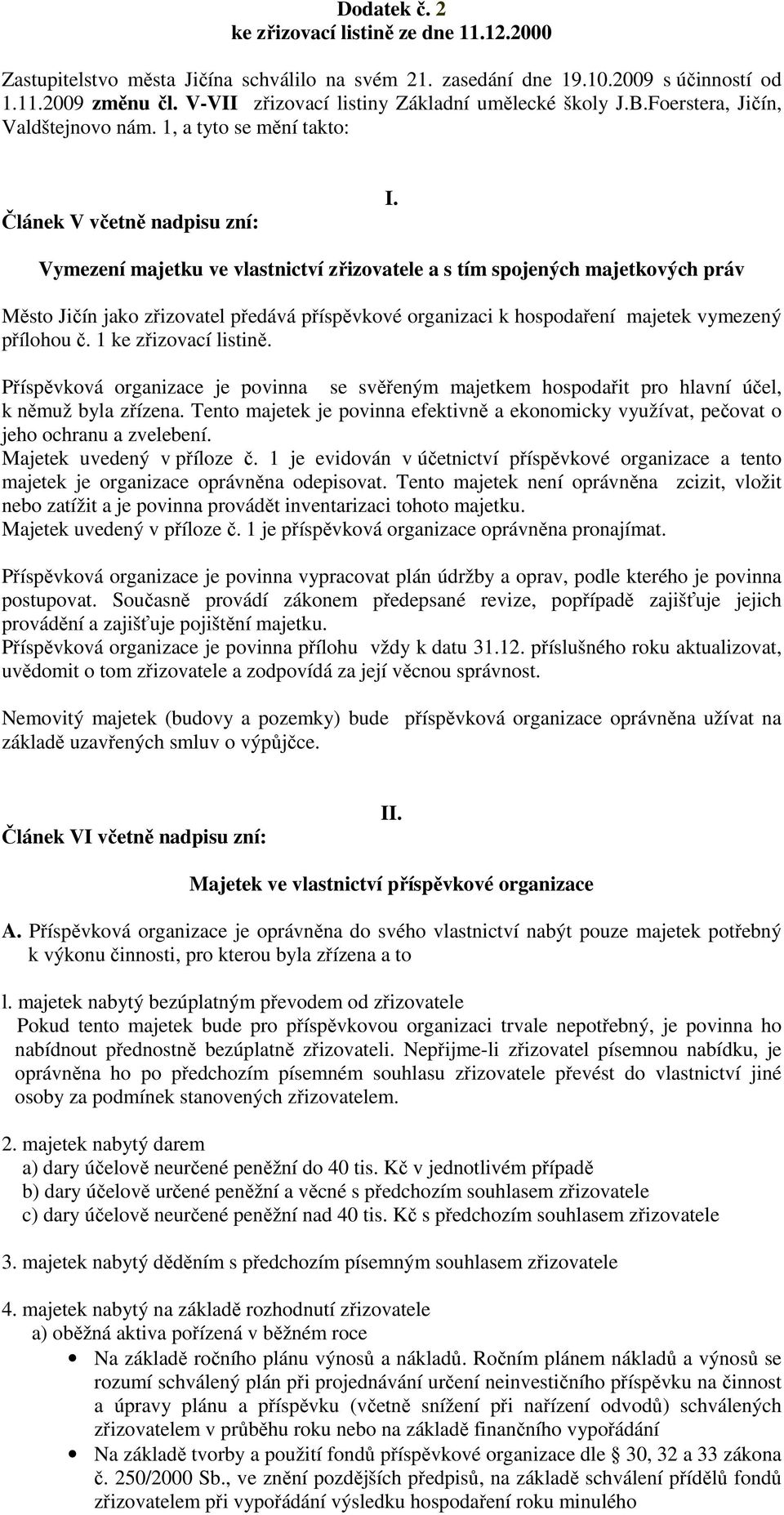 Vymezení majetku ve vlastnictví zřizovatele a s tím spojených majetkových práv Město Jičín jako zřizovatel předává příspěvkové organizaci k hospodaření majetek vymezený přílohou č.