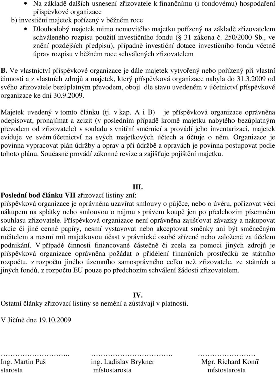 , ve znění pozdějších předpisů), případně investiční dotace investičního fondu včetně úprav rozpisu v běžném roce schválených zřizovatelem B.
