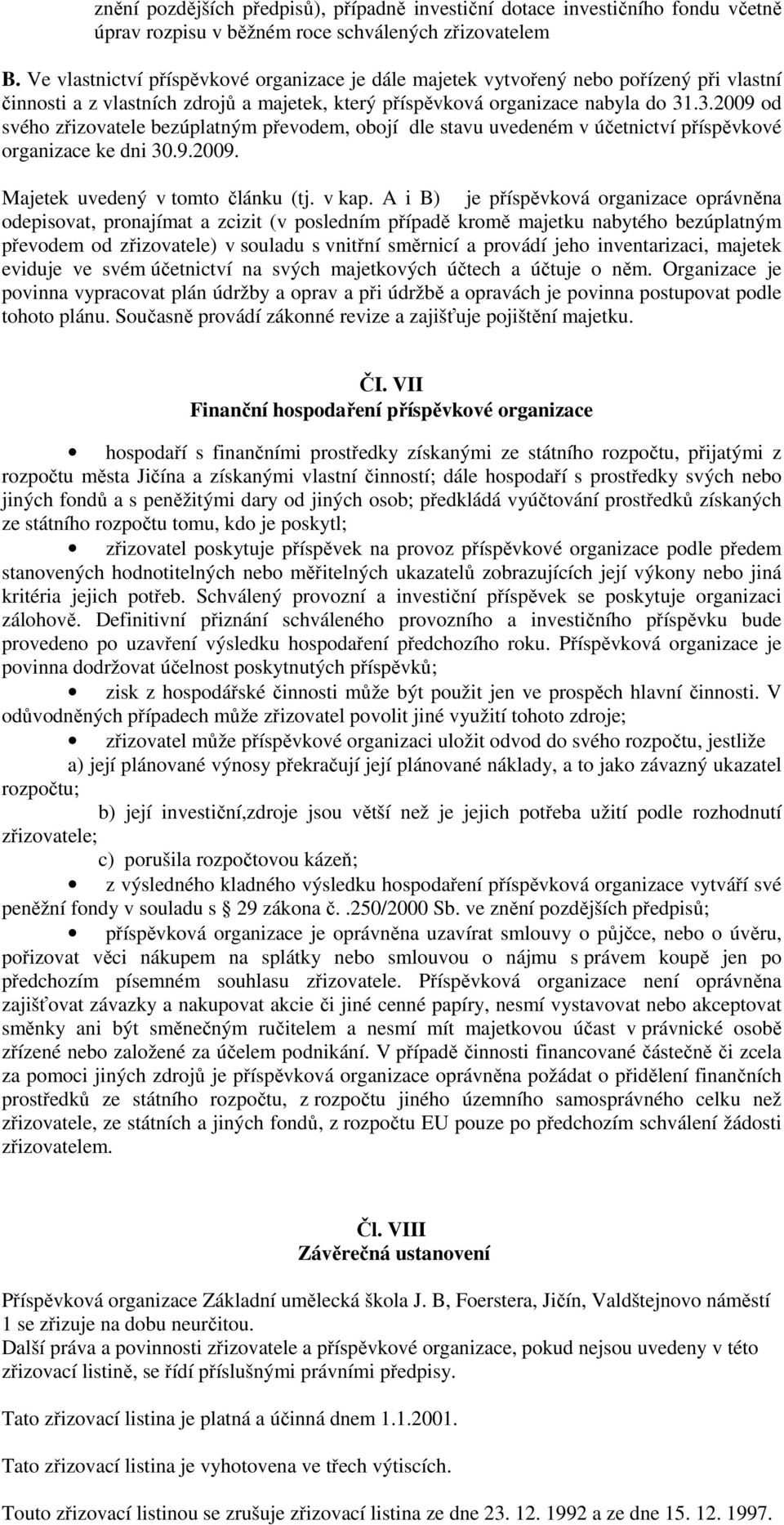 .3.2009 od svého zřizovatele bezúplatným převodem, obojí dle stavu uvedeném v účetnictví příspěvkové organizace ke dni 30.9.2009. Majetek uvedený v tomto článku (tj. v kap.