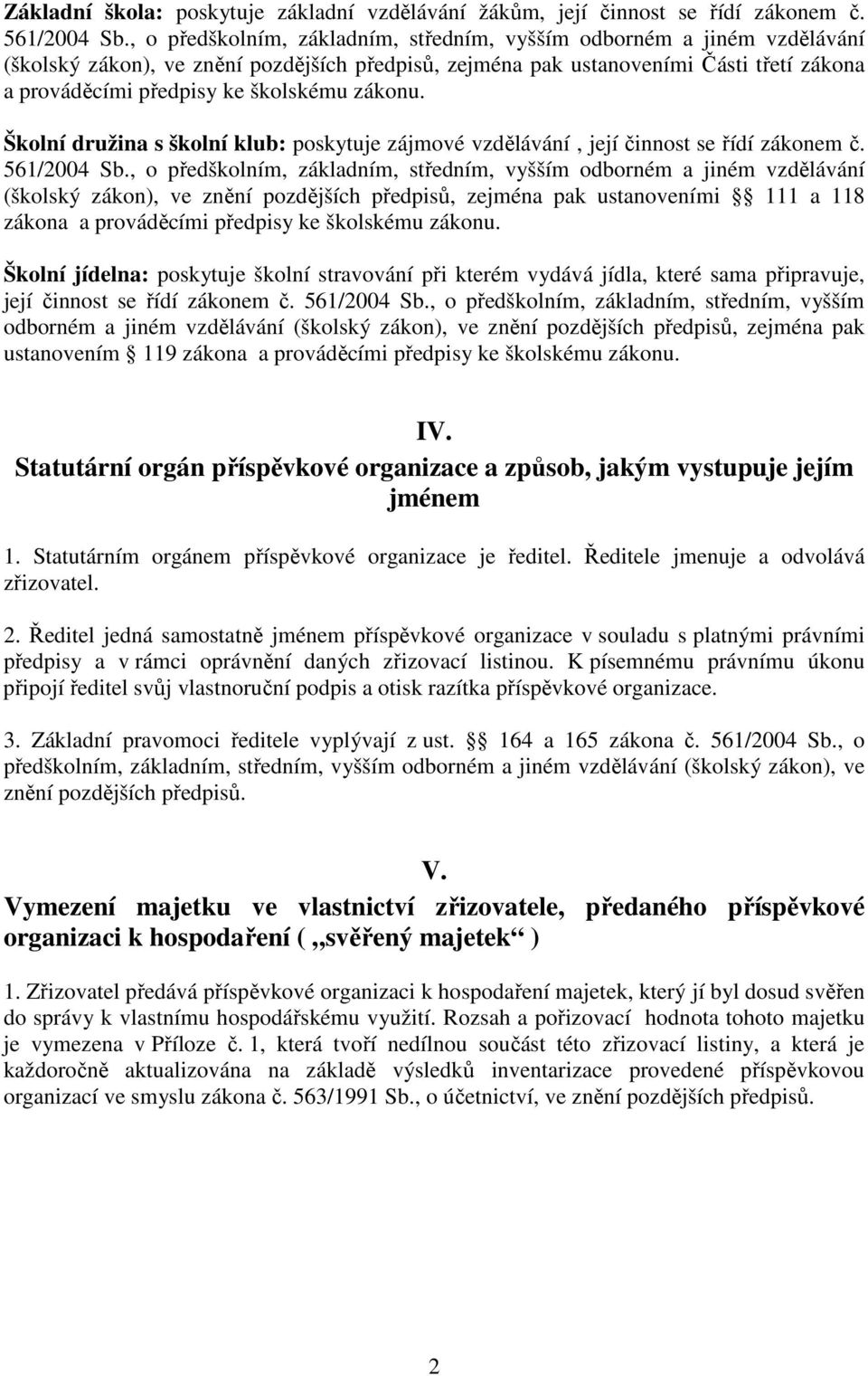 zákonu. Školní družina s školní klub: poskytuje zájmové vzdělávání, její činnost se řídí zákonem č. 561/2004 Sb.